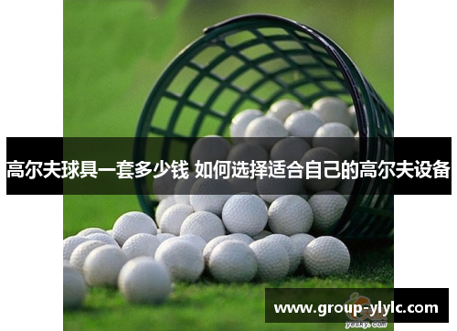 高尔夫球具一套多少钱 如何选择适合自己的高尔夫设备