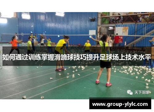 如何通过训练掌握滑跪球技巧提升足球场上技术水平